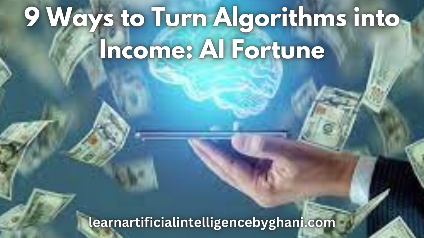 9 Ways to Turn Algorithms into Income: AI Fortune!